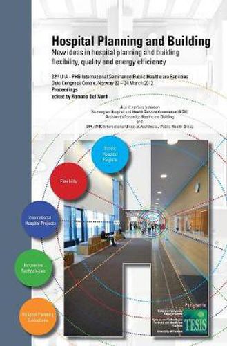 Cover image for Hospital Planning and Building. New ideas in hospital planning and building: flexibility, quality and energy efficiency. Proceedings of the 32nd UIA/PHG International Seminar - Oslo, Norway. March 22-24, 2012