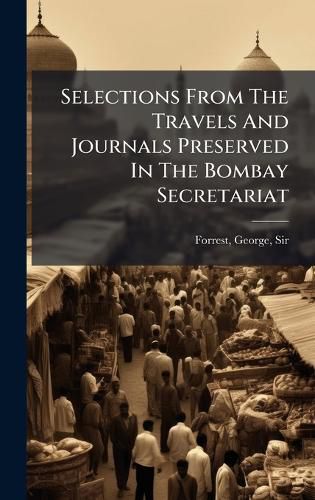 Cover image for Selections From The Travels And Journals Preserved In The Bombay Secretariat