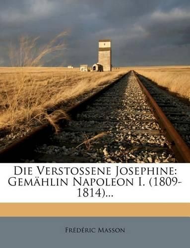 Cover image for Die Verstossene Josephine. Gemahlin Napoleon I. (1809-1814)