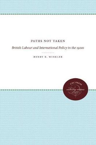 Paths Not Taken: British Labour and International Policy in the 1920s
