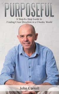 Cover image for Purposeful: A Step-by-Step Guide to Finding Clear Direction in a Chaotic World