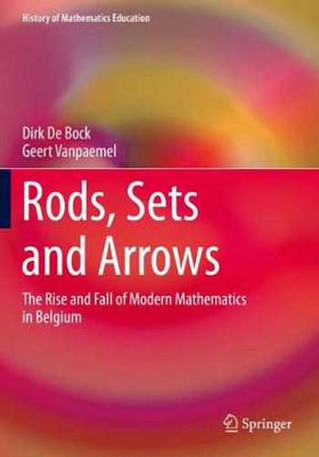 Cover image for Rods, Sets and Arrows: The Rise and Fall of Modern Mathematics in Belgium