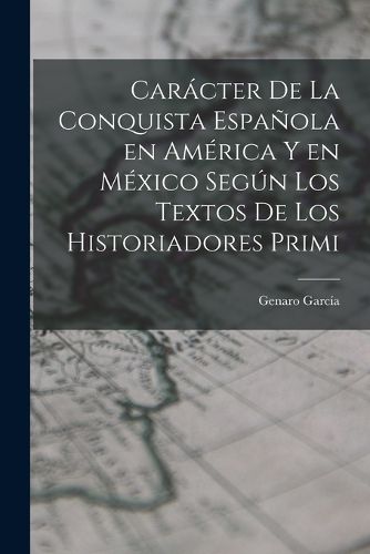 Cover image for Caracter de la conquista espanola en America y en Mexico segun los textos de los historiadores primi