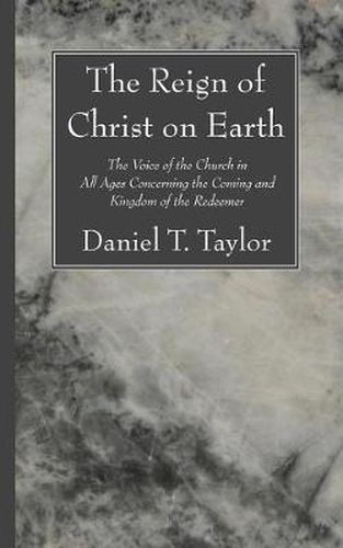 The Reign of Christ on Earth: The Voice of the Church in All Ages Concerning the Coming and Kingdom of the Redeemer