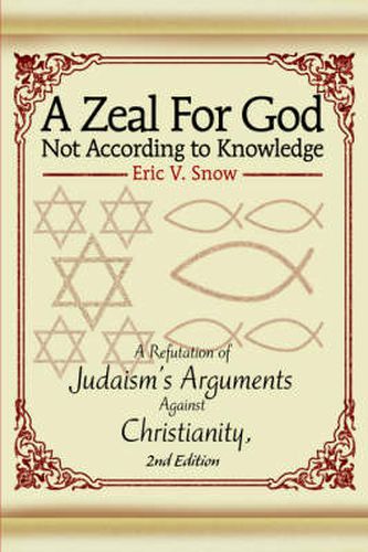 Cover image for A Zeal For God Not According to Knowledge: A Refutation of Judaism's Arguments Against Christianity, 2nd Edition