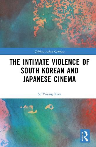 Cover image for The Intimate Violence of South Korean and Japanese Cinema