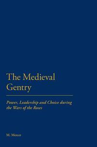 Cover image for The Medieval Gentry: Power, Leadership and Choice during the Wars of the Roses