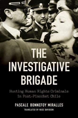 The Investigative Brigade: Hunting Human Rights Criminals in Post-Pinochet Chile