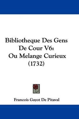 Bibliotheque Des Gens de Cour V6: Ou Melange Curieux (1732)