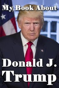 Cover image for My Book About Donald J. Trump