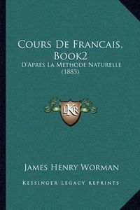 Cover image for Cours de Francais, Book2: D'Apres La Methode Naturelle (1883)