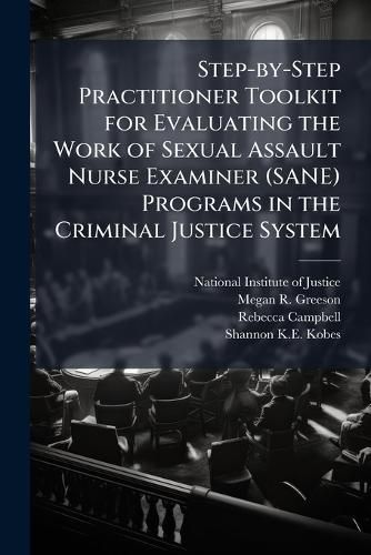 Cover image for Step-by-Step Practitioner Toolkit for Evaluating the Work of Sexual Assault Nurse Examiner (SANE) Programs in the Criminal Justice System