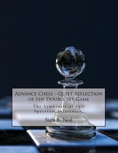 Cover image for Advance Chess: Quiet Reflection of the Double Set Game: The Symbiosis of Full Spectrum Inferences