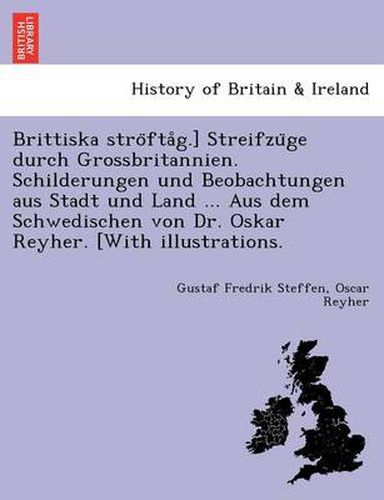 Cover image for Brittiska Stro Fta G.] Streifzu GE Durch Grossbritannien. Schilderungen Und Beobachtungen Aus Stadt Und Land ... Aus Dem Schwedischen Von Dr. Oskar Reyher. [With Illustrations.