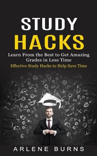 Cover image for Study Hacks: Effective Study Hacks to Help Save Time (Learn From the Best to Get Amazing Grades in Less Time)