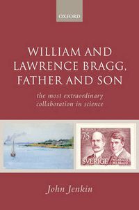 Cover image for William and Lawrence Bragg, Father and Son: The Most Extraordinary Collaboration in Science