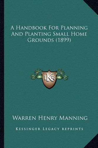 Cover image for A Handbook for Planning and Planting Small Home Grounds (1899)