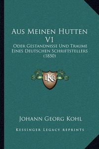 Cover image for Aus Meinen Hutten V1: Oder Gestandnisse Und Traume Eines Deutschen Schriftstellers (1850)