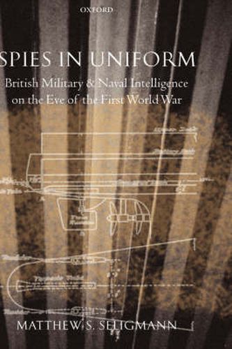 Cover image for Spies in Uniform: British Military and Naval Intelligence on the Eve of the First World War