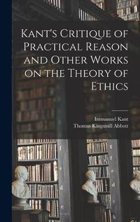 Cover image for Kant's Critique of Practical Reason and Other Works on the Theory of Ethics