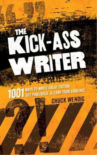 The Kick-Ass Writer: 1001 Ways to Write Great Fiction, Get Published, and Earn Your Audience