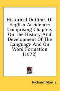 Cover image for Historical Outlines of English Accidence: Comprising Chapters on the History and Development of the Language and on Word Formation (1872)