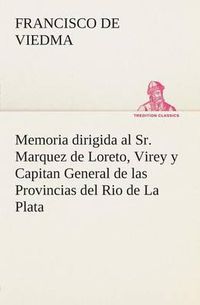 Cover image for Memoria dirigida al Sr. Marquez de Loreto, Virey y Capitan General de las Provincias del Rio de La Plata