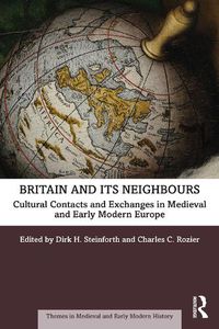 Cover image for Britain and its Neighbours: Cultural Contacts and Exchanges in Medieval and Early Modern Europe