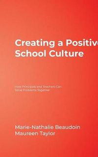 Cover image for Creating a Positive School Culture: How Principals and Teachers Can Solve Problems Together