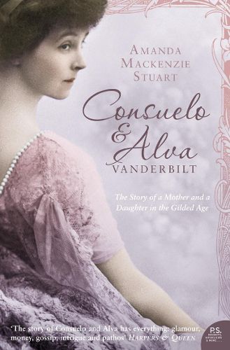 Cover image for Consuelo and Alva Vanderbilt: The Story of a Mother and a Daughter in the 'Gilded Age