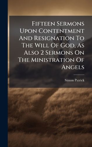 Cover image for Fifteen Sermons Upon Contentment And Resignation To The Will Of God, As Also 2 Sermons On The Ministration Of Angels