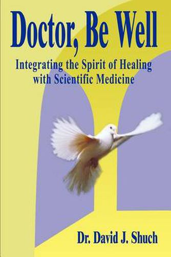 Cover image for Doctor, be Well: Integrating the Spirit of Healing with Scientific Medicine