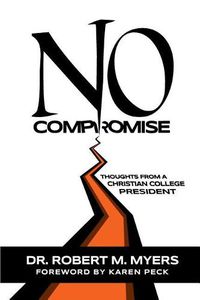 Cover image for No Compromise: Thoughts from a Christian College President