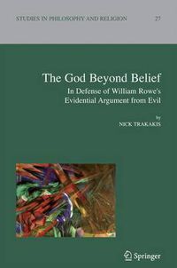 Cover image for The God Beyond Belief: In Defence of William Rowe's Evidential Argument from Evil