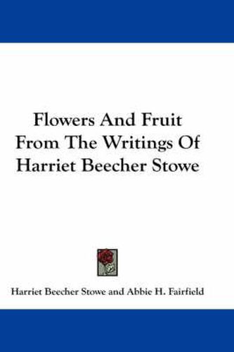 Cover image for Flowers and Fruit from the Writings of Harriet Beecher Stowe