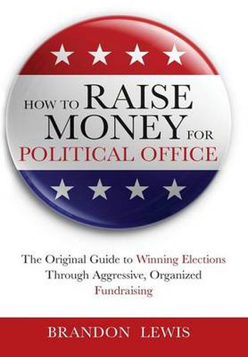 Cover image for How to Raise Money for Political Office: The Original Guide to Winning Elections Through Aggressive, Organized Fundraising