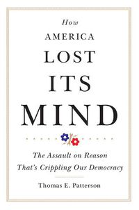 Cover image for How America Lost Its Mind: The Assault on Reason That's Crippling Our Democracy