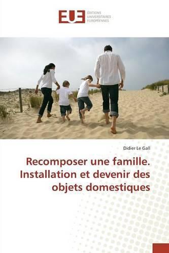 Cover image for Recomposer Une Famille. Installation Et Devenir Des Objets Domestiques