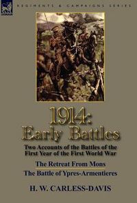 Cover image for 1914: Early Battles-Two Accounts of the Battles of the First Year of the First World War: The Retreat From Mons & The Battle of Ypres-Armentieres