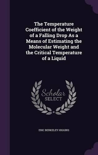 Cover image for The Temperature Coefficient of the Weight of a Falling Drop as a Means of Estimating the Molecular Weight and the Critical Temperature of a Liquid