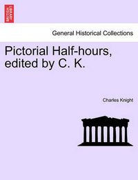 Cover image for Pictorial Half-Hours, Edited by C. K. Volume I