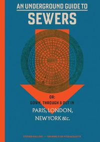 Cover image for An Underground Guide to Sewers: or: Down, Through and Out in Paris, London, New York, &c.