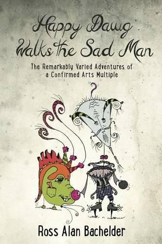 Happy Dawg Walks the Sad Man: The Remarkably Varied Adventures of a Confirmed Arts Multiple