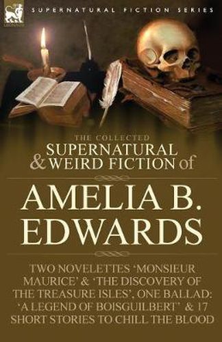 Cover image for The Collected Supernatural and Weird Fiction of Amelia B. Edwards: Contains Two Novelettes 'Monsieur Maurice' and 'The Discovery of the Treasure Isles