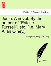 Cover image for Junia. a Novel. by the Author of  Estelle Russell,  Etc. [I.E. Mary Allan Olney.]