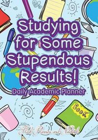 Cover image for Studying for Some Stupendous Results! Daily Academic Planner