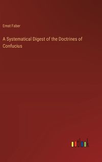 Cover image for A Systematical Digest of the Doctrines of Confucius