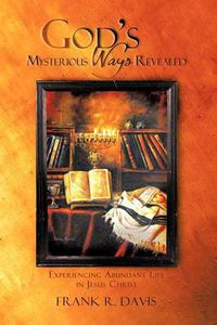 Cover image for God's Mysterious Ways Revealed: Experiencing Abundant Life in Jesus Christ