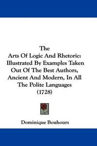 Cover image for The Arts of Logic and Rhetoric: Illustrated by Examples Taken Out of the Best Authors, Ancient and Modern, in All the Polite Languages (1728)