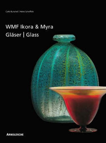 Cover image for Ikora and Myra Glass by WMF: One-of-a-Kind and Mass-Produced Art Glass from the 1920s to the 1950s